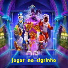 jogar no tigrinho sem deposito